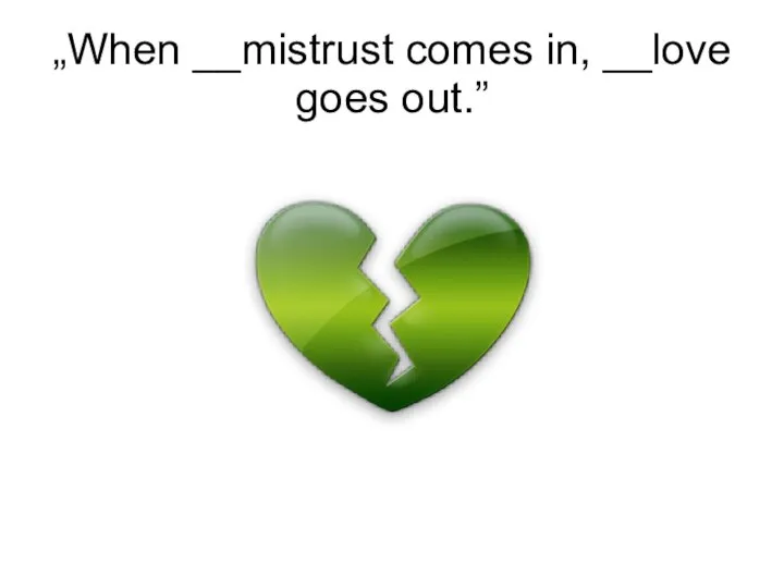 „When __mistrust comes in, __love goes out.”