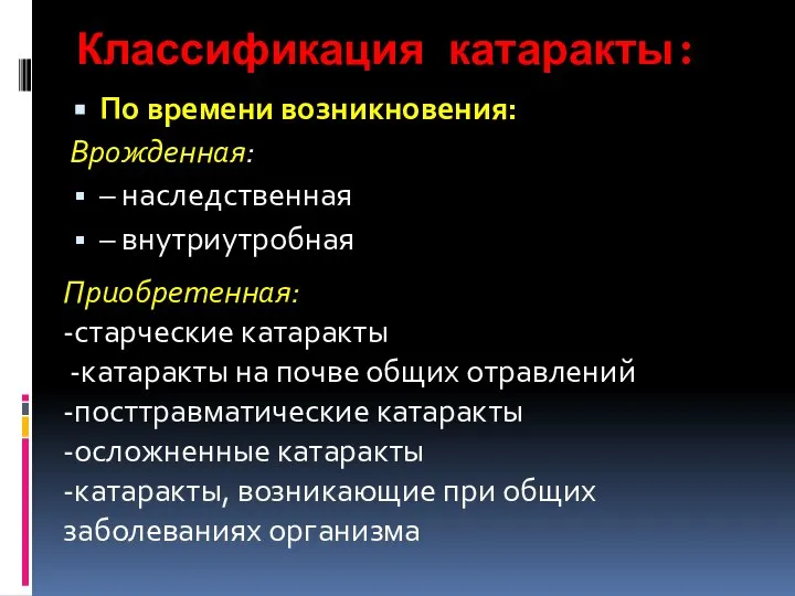 Классификация катаракты: По времени возникновения: Врожденная: – наследственная – внутриутробная Приобретенная: -старческие