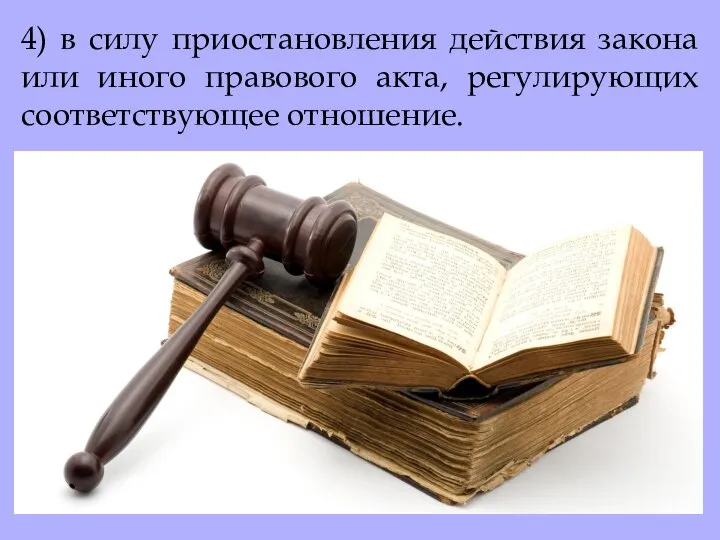 4) в силу приостановления действия закона или иного правового акта, регулирующих соответствующее отношение.