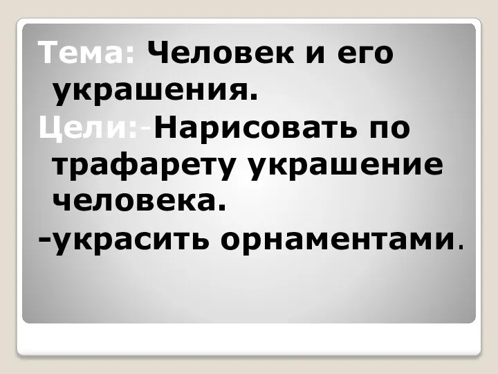 Тема: Человек и его украшения. Цели:-Нарисовать по трафарету украшение человека. -украсить орнаментами.