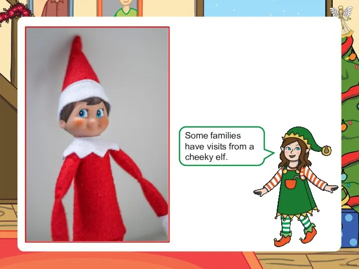 Some families have visits from a cheeky elf.