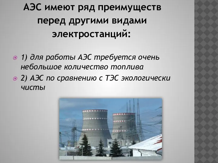 АЭС имеют ряд преимуществ перед другими видами электростанций: 1) для работы АЭС