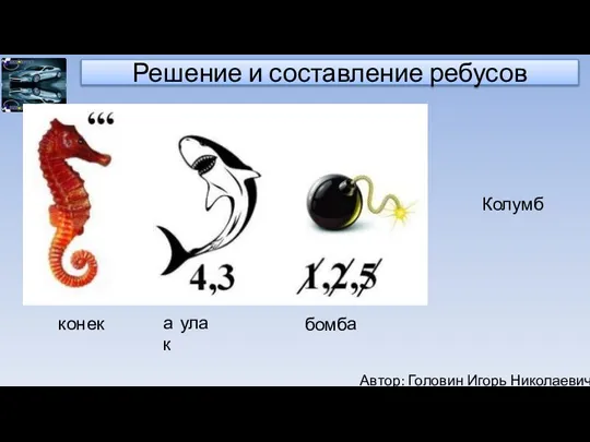 Автор: Головин Игорь Николаевич Решение и составление ребусов ко нек Колумб а