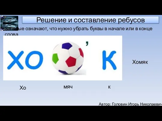 Автор: Головин Игорь Николаевич Решение и составление ребусов Запятые означают, что нужно