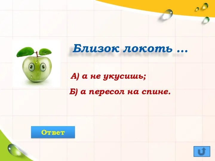 Близок локоть … Ответ А) а не укусишь; Б) а пересол на спине.