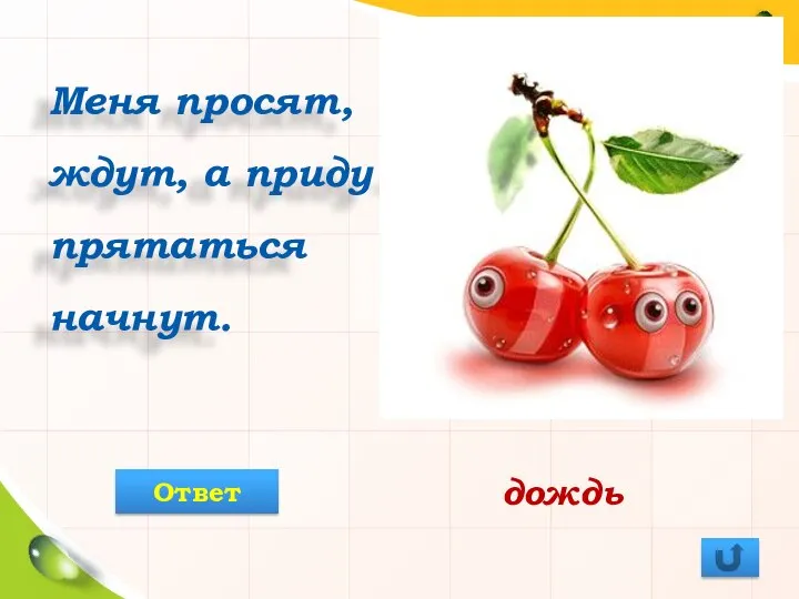 Меня просят, ждут, а приду – прятаться начнут. дождь Ответ