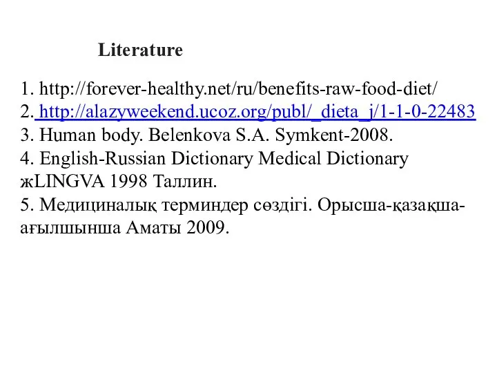 Literature 1. http://forever-healthy.net/ru/benefits-raw-food-diet/ 2. http://alazyweekend.ucoz.org/publ/_dieta_j/1-1-0-22483 3. Human body. Belenkova S.A. Symkent-2008. 4.
