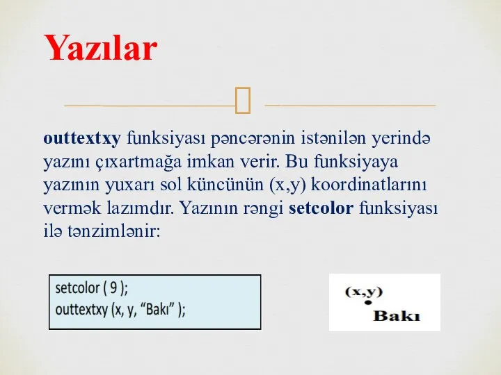 outtextxy funksiyası pəncərənin istənilən yerində yazını çıxartmağa imkan verir. Bu funksiyaya yazının