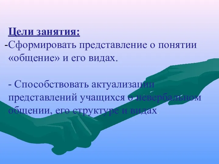 Цели занятия: Сформировать представление о понятии «общение» и его видах. - Способствовать