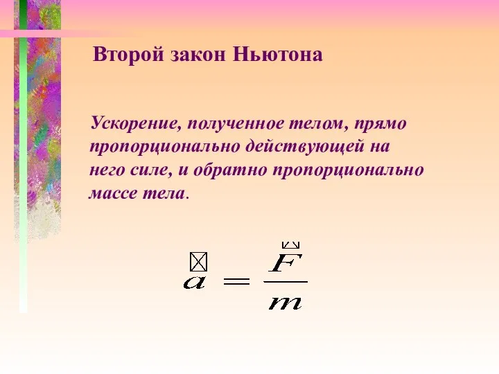 Второй закон Ньютона Ускорение, полученное телом, прямо пропорционально действующей на него силе,