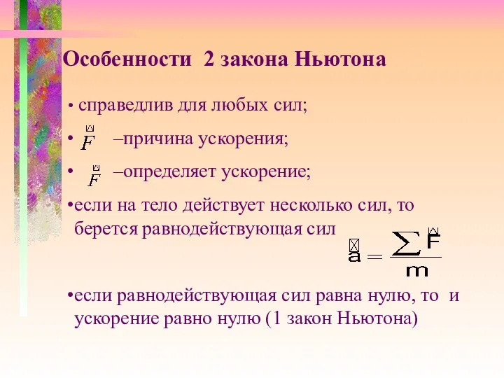 Особенности 2 закона Ньютона справедлив для любых сил; –причина ускорения; –определяет ускорение;