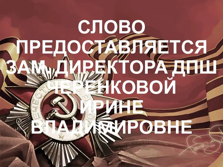 СЛОВО ПРЕДОСТАВЛЯЕТСЯ ЗАМ. ДИРЕКТОРА ДПШ ЧЕРЕНКОВОЙ ИРИНЕ ВЛАДИMИРОВНЕ