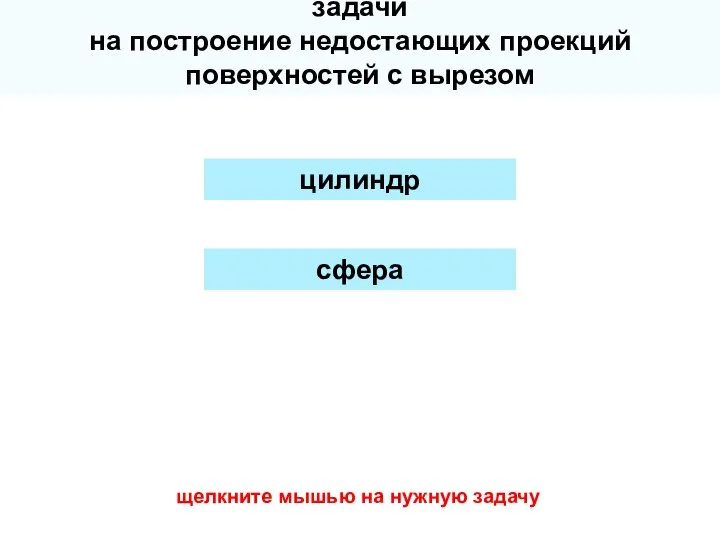 задачи на построение недостающих проекций поверхностей с вырезом цилиндр сфера щелкните мышью на нужную задачу