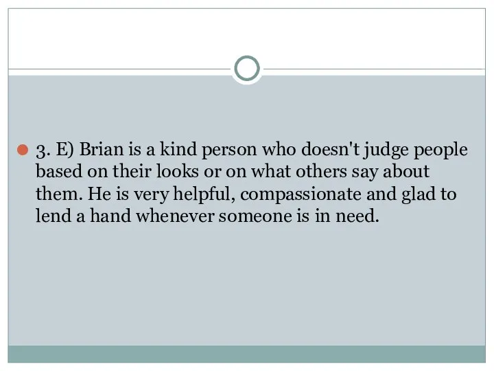 3. E) Brian is a kind person who doesn't judge people based