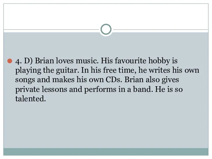 4. D) Brian loves music. His favourite hobby is playing the guitar.