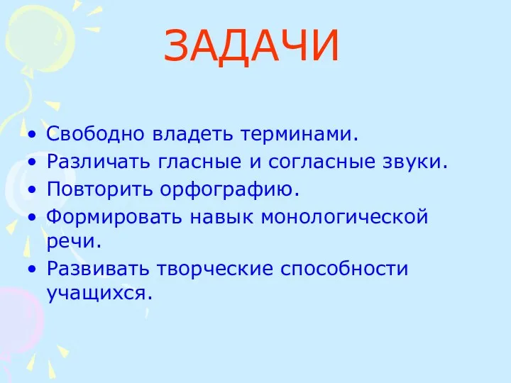 ЗАДАЧИ Свободно владеть терминами. Различать гласные и согласные звуки. Повторить орфографию. Формировать