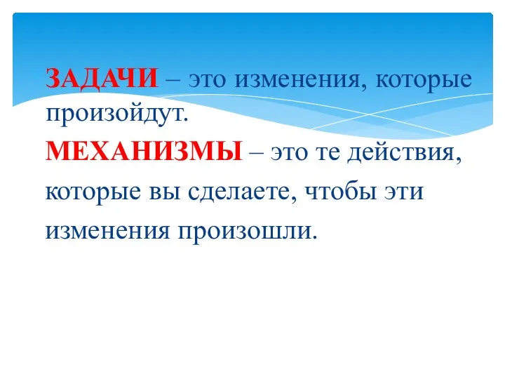 ЗАДАЧИ – это изменения, которые произойдут. МЕХАНИЗМЫ – это те действия, которые