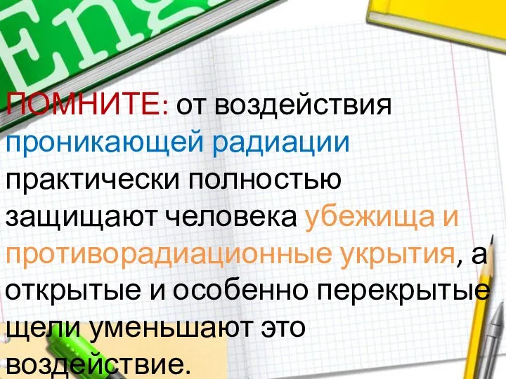 ПОМНИТЕ: от воздействия проникающей радиации практически полностью защищают человека убежища и противорадиационные