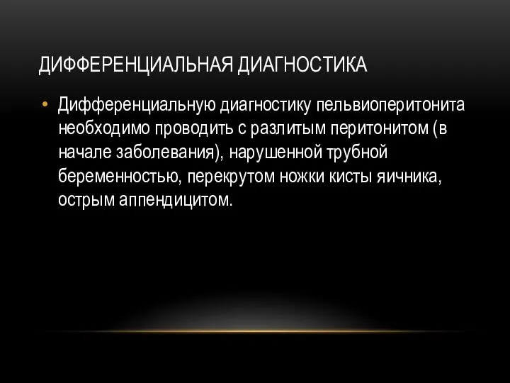 ДИФФЕРЕНЦИАЛЬНАЯ ДИАГНОСТИКА Дифференциальную диагностику пельвиоперитонита необходимо проводить с разлитым перитонитом (в начале