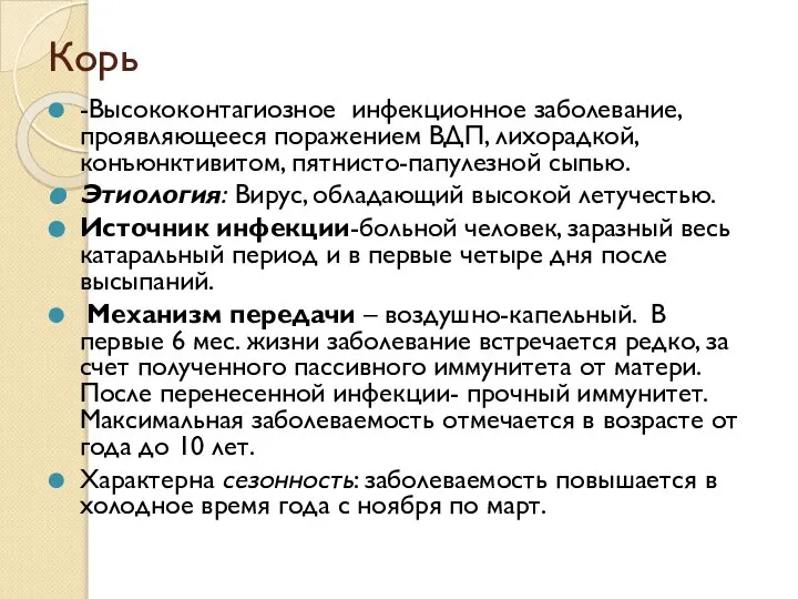 Корь -Высококонтагиозное инфекционное заболевание, проявляющееся поражением ВДП, лихорадкой, конъюнктивитом, пятнисто-папулезной сыпью. Этиология: