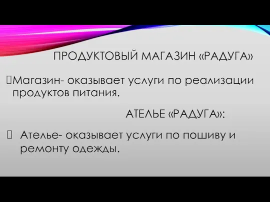 ПРОДУКТОВЫЙ МАГАЗИН «РАДУГА» Магазин- оказывает услуги по реализации продуктов питания. АТЕЛЬЕ «РАДУГА»: