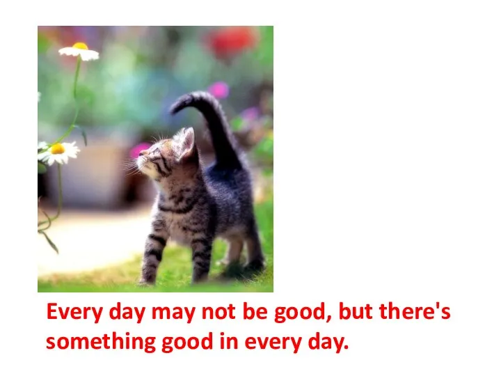 Every day may not be good, but there's something good in every day.