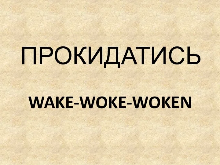 WAKE-WOKE-WOKEN ПРОКИДАТИСЬ