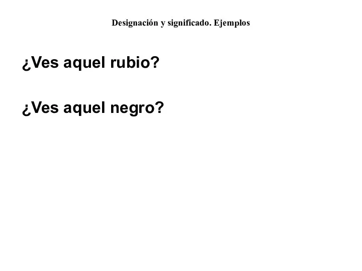 Designación y significado. Ejemplos ¿Ves aquel rubio? ¿Ves aquel negro?