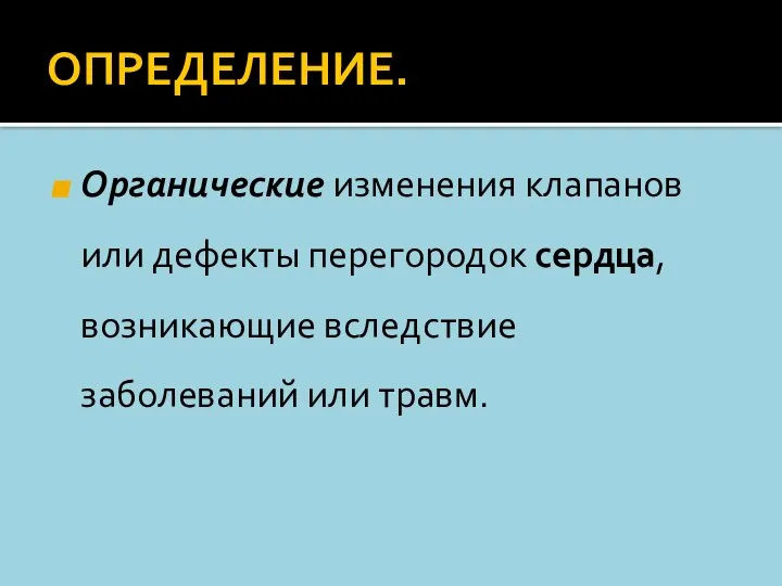 ОПРЕДЕЛЕНИЕ. Органические изменения клапанов или дефекты перегородок сердца, возникающие вследствие заболеваний или травм.