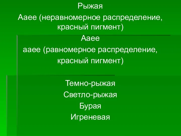 Рыжая Ааее (неравномерное распределение, красный пигмент) Ааее ааее (равномерное распределение, красный пигмент) Темно-рыжая Светло-рыжая Бурая Игреневая