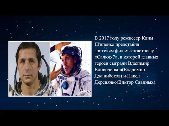 В 2017 году режиссер Клим Шипенко представил зрителям фильм-катастрофу «Салют-7», в которой