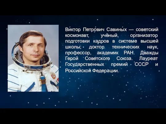 Ви́ктор Петро́вич Савины́х — советский космонавт, учёный, организатор подготовки кадров в системе