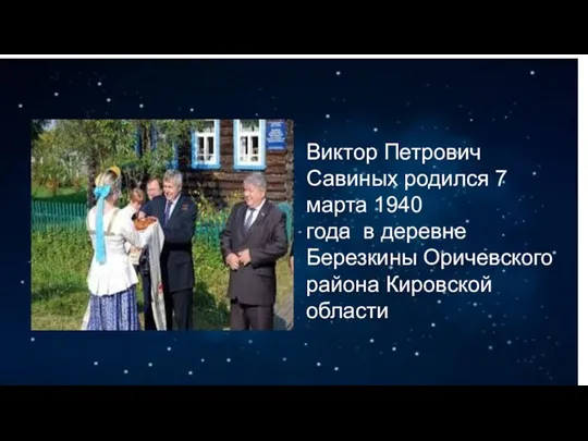 Виктор Петрович Савиных родился 7 марта 1940 года в деревне Березкины Оричевского района Кировской области