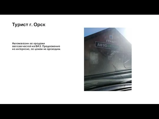 Турист г. Орск Автомагазин по продажи автозапчастей на ВАЗ. Предложение не интересно, по ценам не проходим.