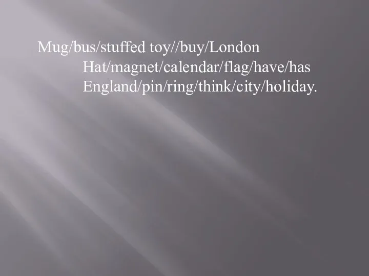 Mug/bus/stuffed toy//buy/London Hat/magnet/calendar/flag/have/has England/pin/ring/think/city/holiday.