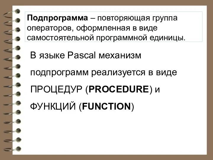 В языке Pascal механизм подпрограмм реализуется в виде ПРОЦЕДУР (PROCEDURE) и ФУНКЦИЙ