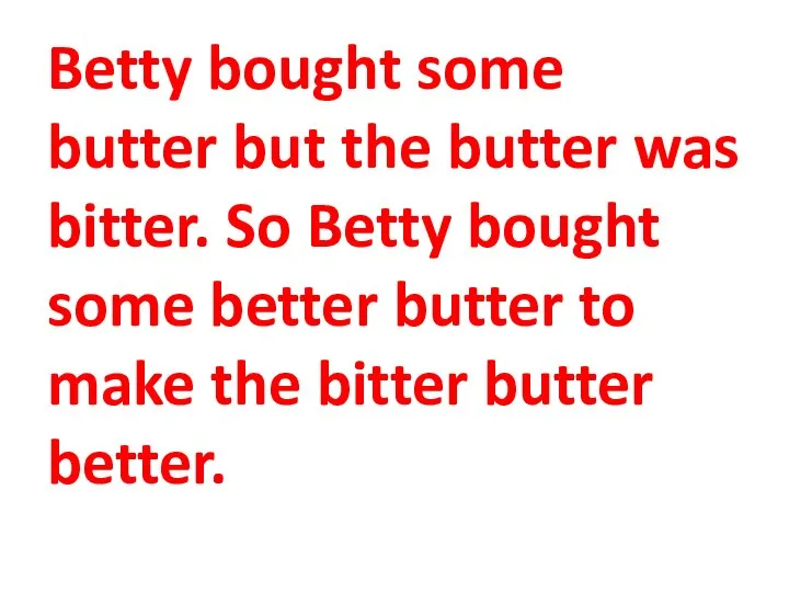 Betty bought some butter but the butter was bitter. So Betty bought