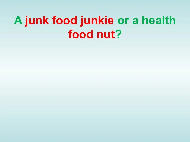 A junk food junkie or a health food nut?