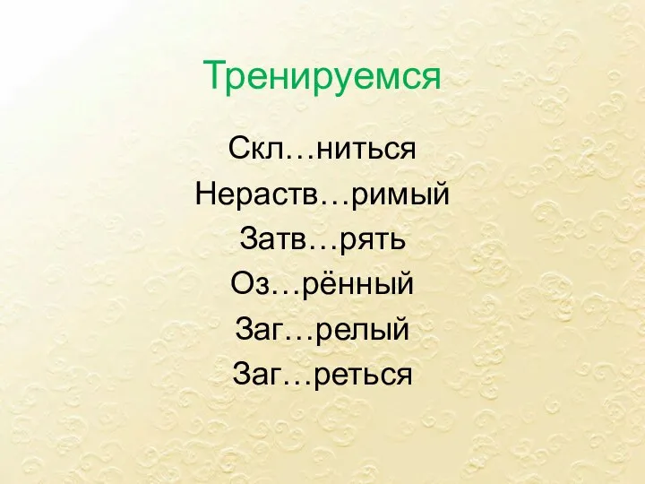 Тренируемся Скл…ниться Нераств…римый Затв…рять Оз…рённый Заг…релый Заг…реться