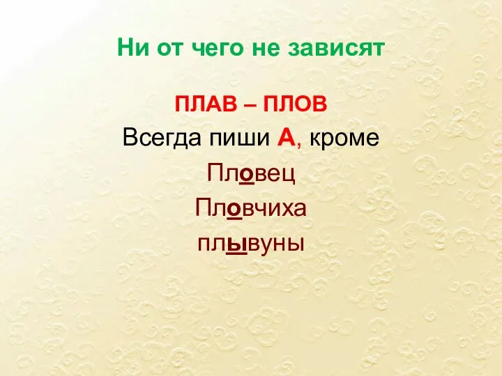 Ни от чего не зависят ПЛАВ – ПЛОВ Всегда пиши А, кроме Пловец Пловчиха плывуны