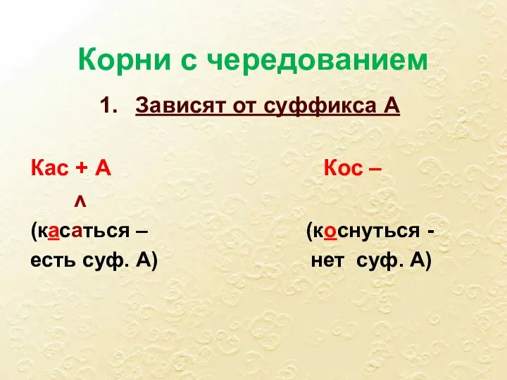 Корни с чередованием Зависят от суффикса А Кас + А Кос –