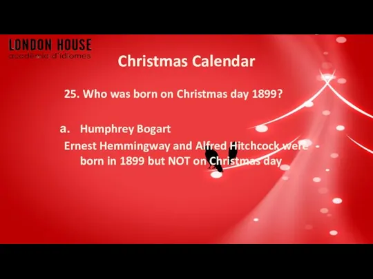 Christmas Calendar 25. Who was born on Christmas day 1899? Humphrey Bogart