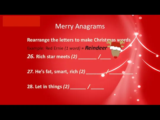 Merry Anagrams Rearrange the letters to make Christmas words Example: Red Ernie