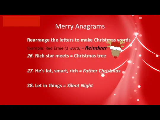 Merry Anagrams Rearrange the letters to make Christmas words Example: Red Ernie