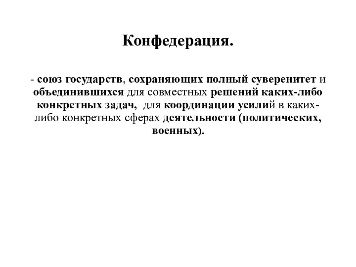 Конфедерация. - союз государств, сохраняющих полный суверенитет и объединившихся для совместных решений