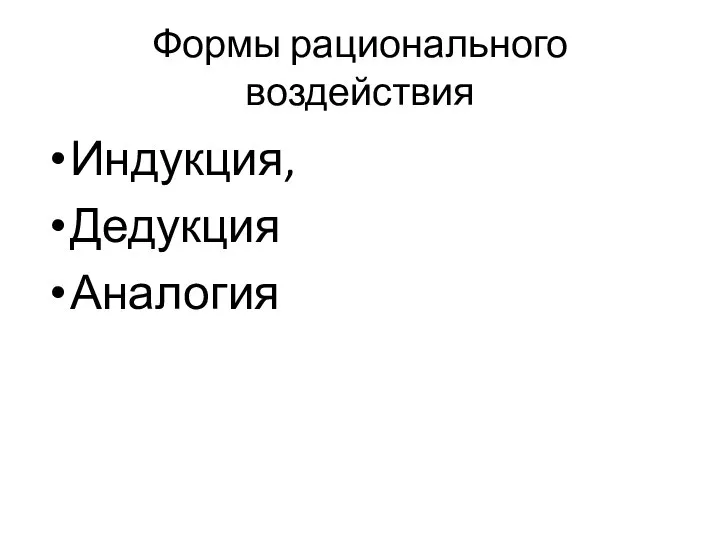 Формы рационального воздействия Индукция, Дедукция Аналогия