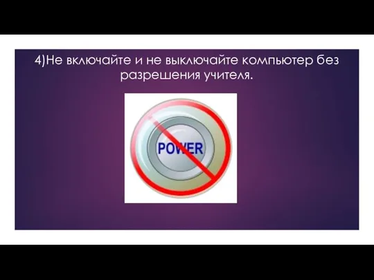 4)Не включайте и не выключайте компьютер без разрешения учителя.