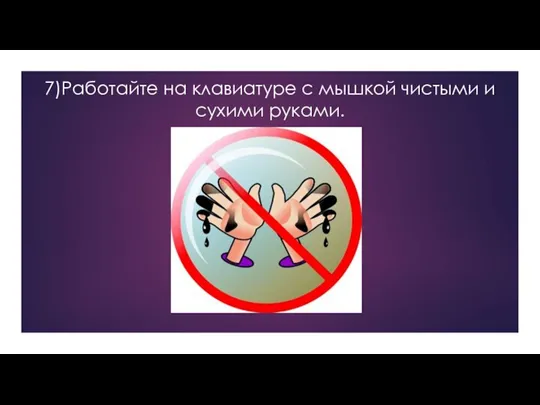 7)Работайте на клавиатуре с мышкой чистыми и сухими руками.