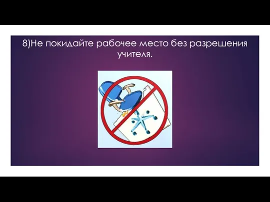 8)Не покидайте рабочее место без разрешения учителя.