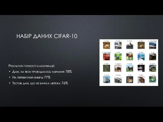 НАБІР ДАНИХ СIFAR-10 Результати точності класифікації: Дані, на яких проводилось навчання 78%